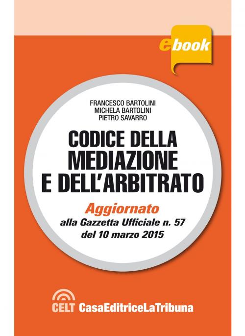 Cover of the book Codice della mediazione e dell'arbitrato by Francesco Bartolini, Michela Bartolini, Pietro Savarro, Casa Editrice La Tribuna
