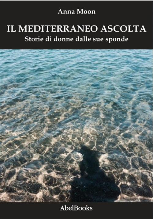 Cover of the book Il Mediterraneo ascolta by Anna Moon, Abel Books