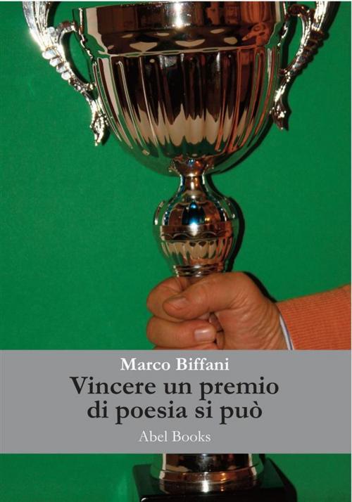 Cover of the book Vincere un premio in un concorso nazionale di poesia e raccontarlo... si può by Marco Biffani, Abel Books