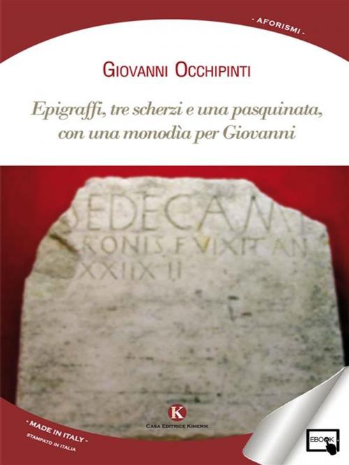Cover of the book Epigraffi, tre scherzi e una pasquinata, con una monodìa per Giovanni by giovanni occhipinti, Kimerik