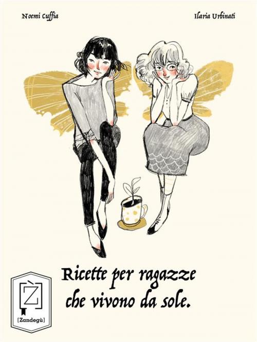 Cover of the book Ricette per ragazze che vivono da sole by Noemi Cuffia, Ilaria Urbinati, Zandegù