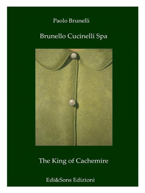 Cover of the book Brunello Cucinelli Spa The King of Cachemire by Dottor Paolo Brunelli, Paolo Brunelli, Edi&Sons Edizioni