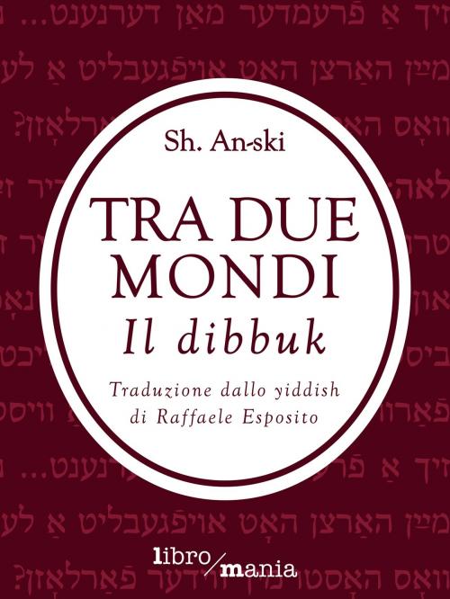 Cover of the book Tra due mondi. Il dibbuk by Sh. An-ski, Libromania