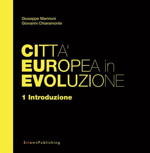 Cover of the book Città Europea in Evoluzione. 1 Introduzione by Giuseppe Marinoni, Giovanni Chiaramonte, SMOwnPublishing
