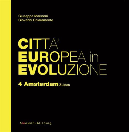Cover of the book Città Europea in Evoluzione. 4 Amsterdam Zuidas by Giuseppe Marinoni, Giovanni Chiaramonte, SMOwnPublishing