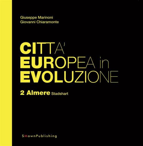 Cover of the book Città Europea in Evoluzione. 2 Almere Stadshart by Giuseppe Marinoni, Giovanni Chiaramonte, SMOwnPublishing