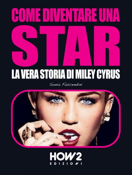 Cover of the book COME DIVENTARE UNA STAR. La Vera Storia di Miley Cyrus by Sonia Fascendini, HOW2 Edizioni