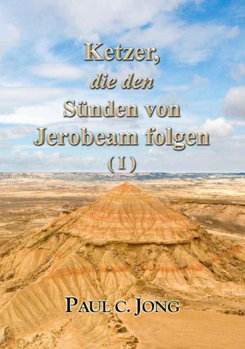 Cover of the book Ketzer, die den Sünden von Jerobeam folgen ( I ) by Paul C. Jong, Hephzibah Publishing House
