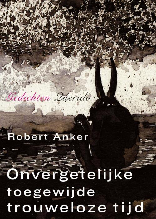 Cover of the book Onvergetelijke toegewijde trouweloze tijd by Robert Anker, Singel Uitgeverijen