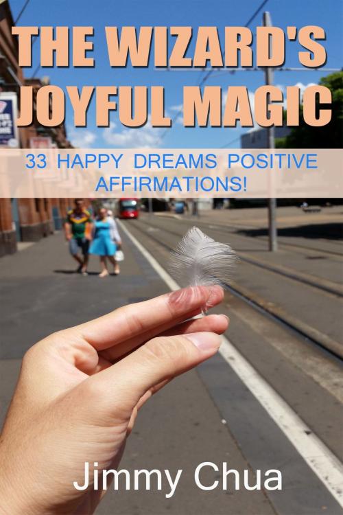 Cover of the book The Wizard's Joyful Magic - 33 Happy Dreams Positive Affirmations! by Jimmy Chua, eBookIt.com