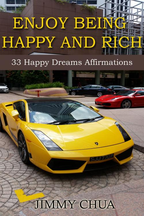 Cover of the book Enjoy Being Happy and Rich - 33 Happy Dreams Affirmations by Jimmy Chua, eBookIt.com