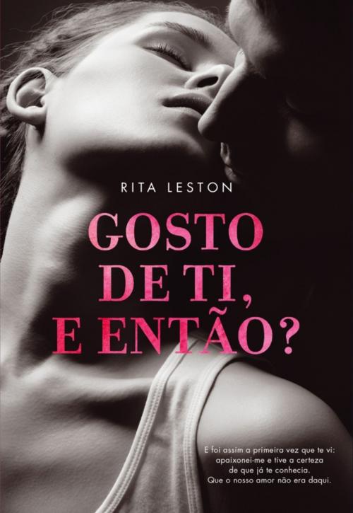 Cover of the book Gosto de Ti, e Então? by Rita Leston, LUA DE PAPEL