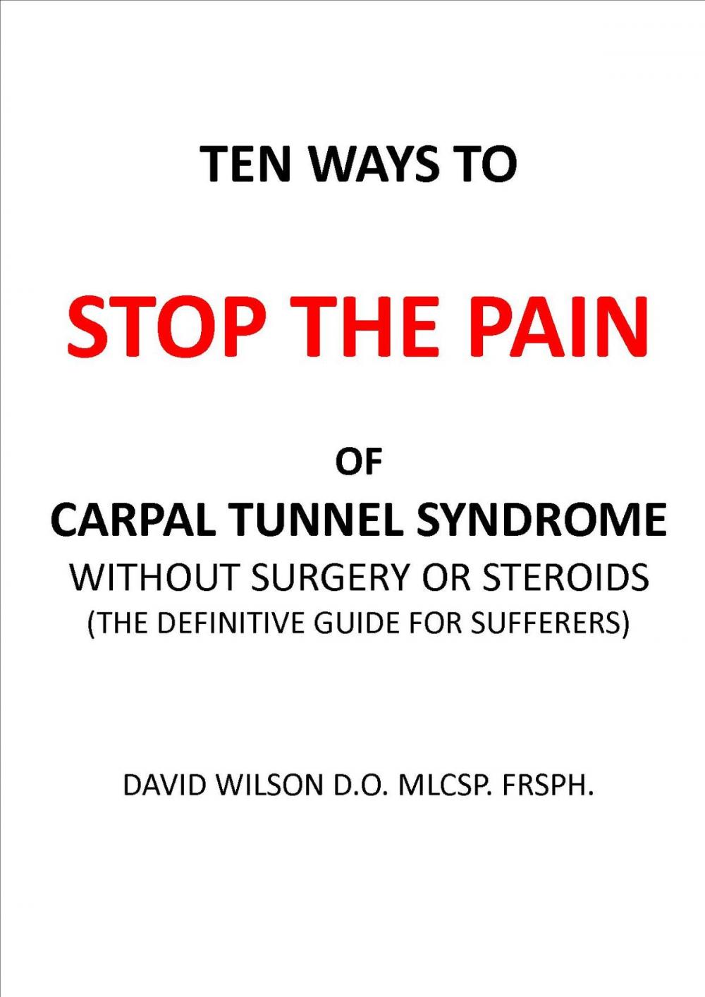 Big bigCover of Ten Ways to Stop The Pain of Carpal Tunnel Syndrome Without Surgery or Steroids.