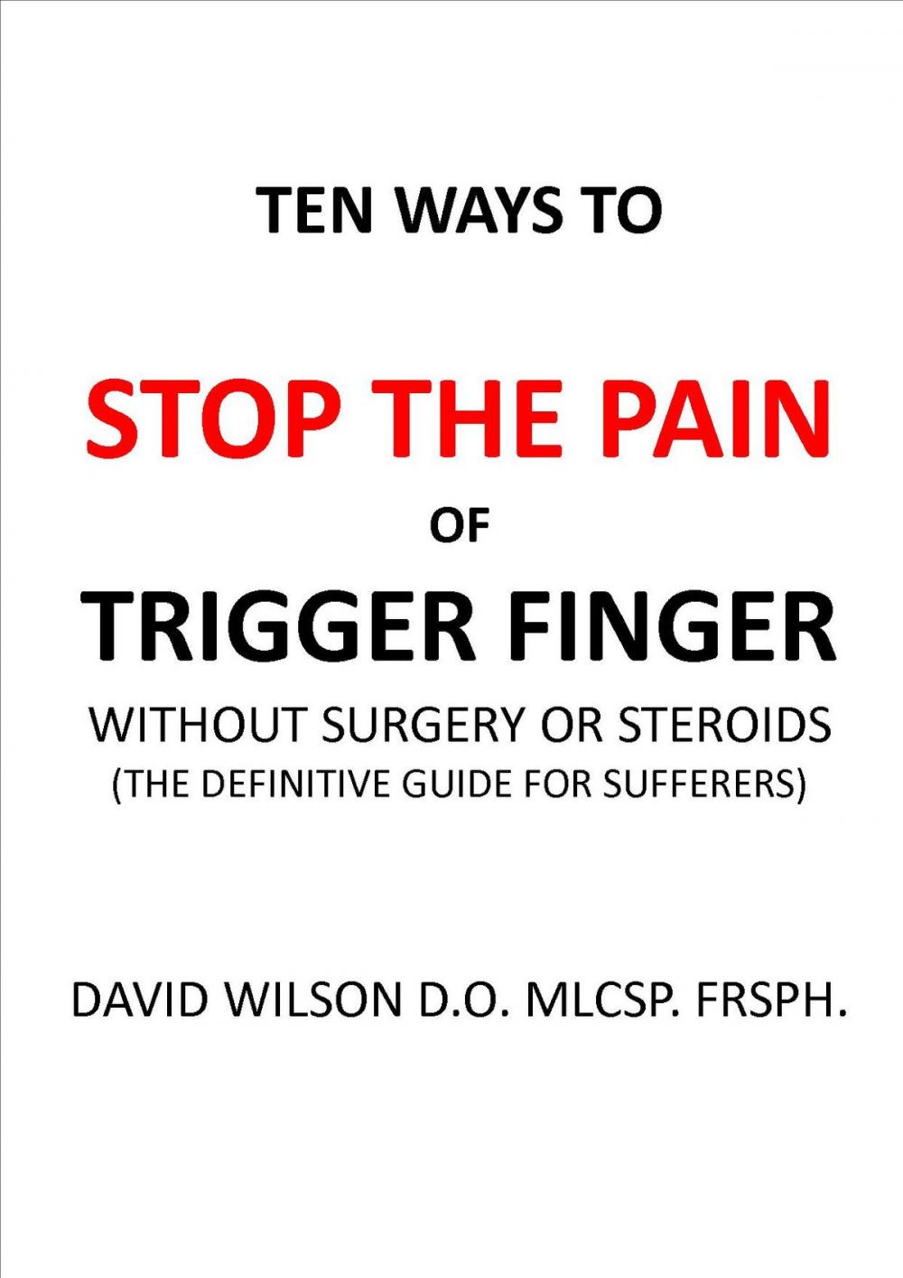 Big bigCover of Ten Ways to Stop The Pain of Trigger Finger Without Surgery or Steroids.