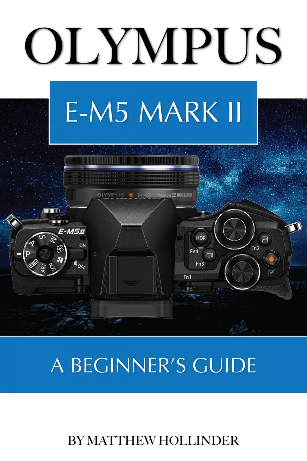 Big bigCover of Olympus E-M5 Mark II: A Beginner’s Guide