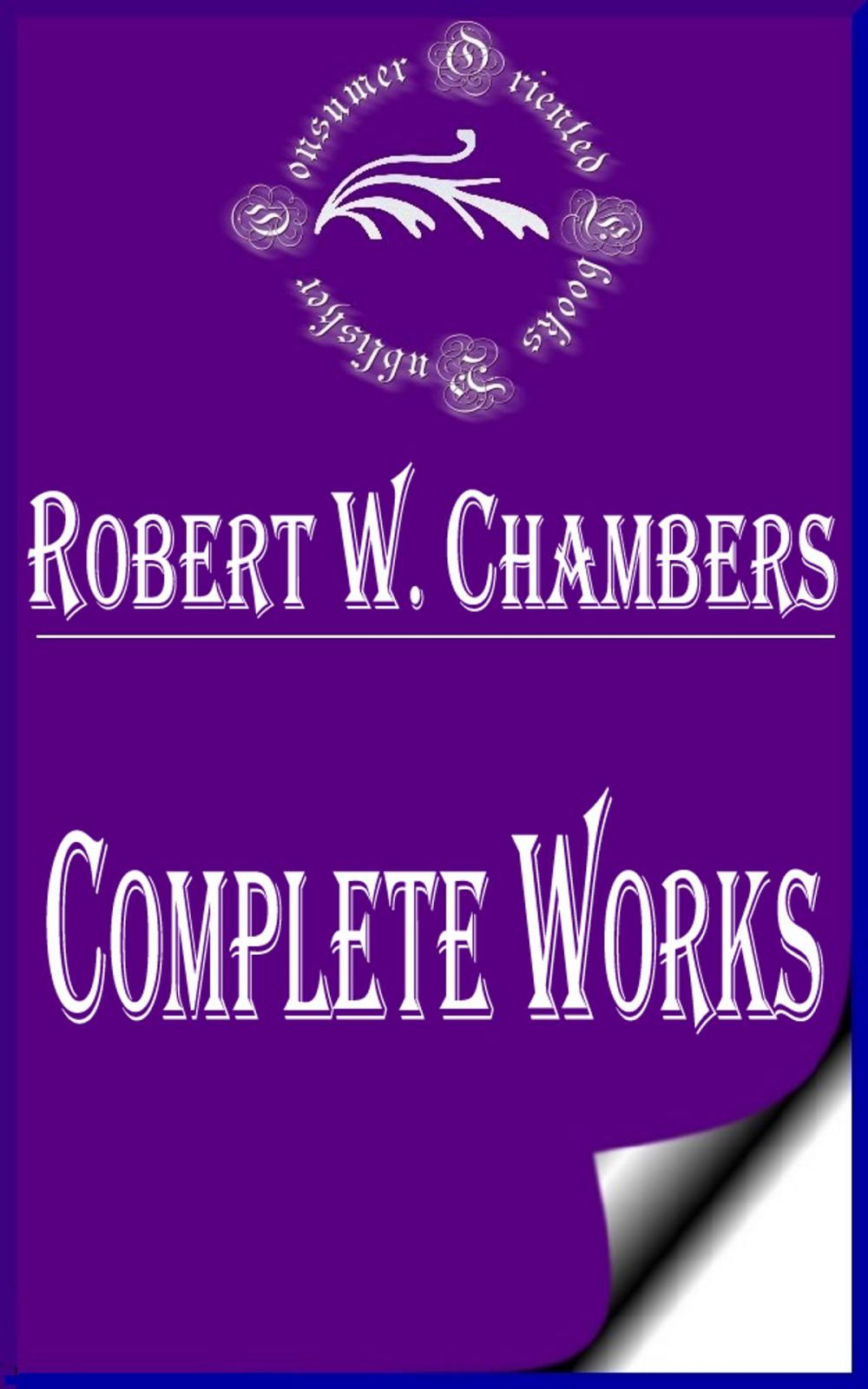 Big bigCover of Complete Works of Robert W. Chambers "American Artist and Fiction Writer"
