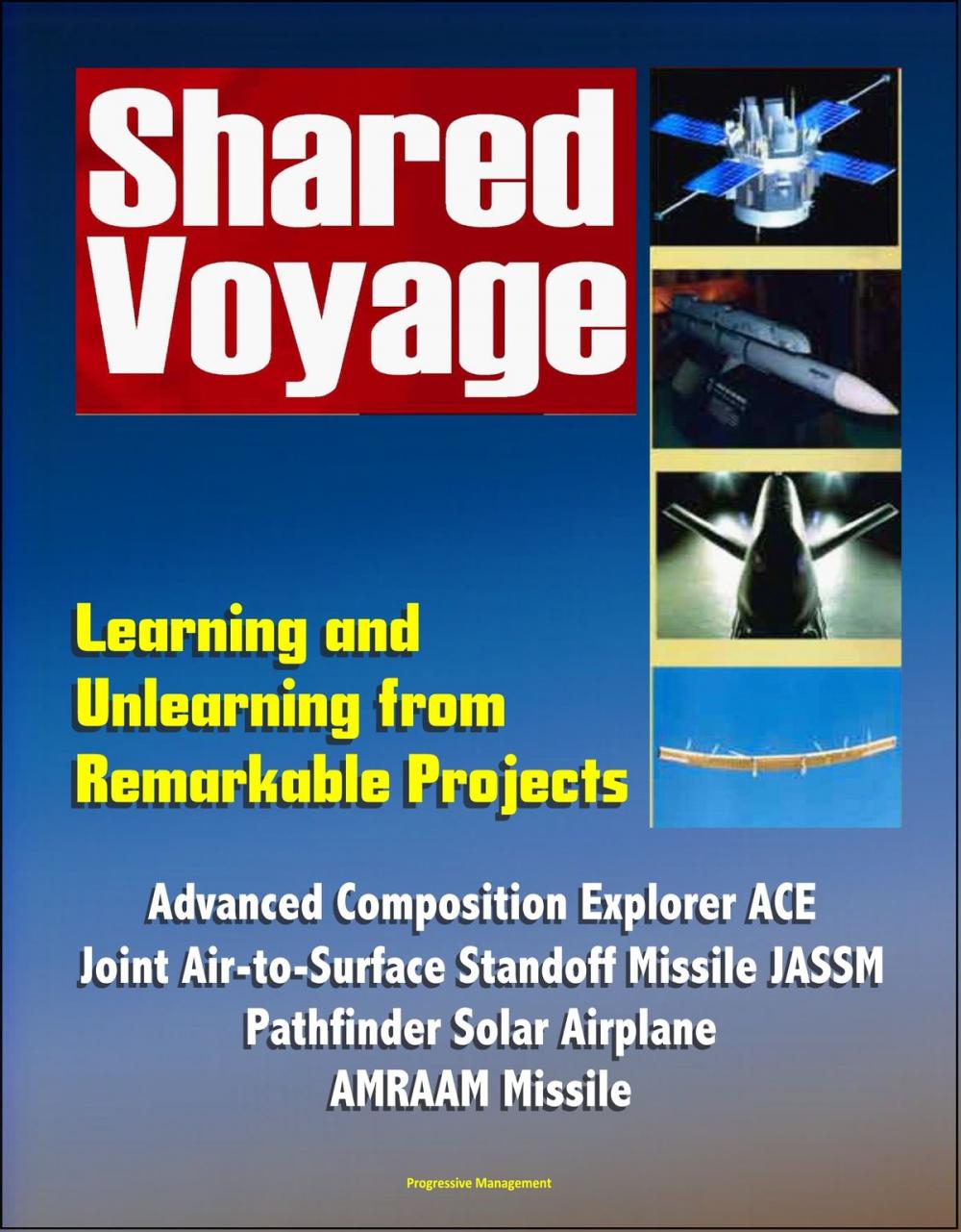Big bigCover of Shared Voyage: Learning and Unlearning from Remarkable Projects - Advanced Composition Explorer ACE, Joint Air-to-Surface Standoff Missile JASSM , Pathfinder Solar Airplane, AMRAAM Missile
