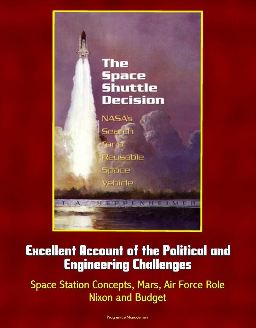 Big bigCover of The Space Shuttle Decision: NASA's Search for a Reusable Space Vehicle - Excellent Account of the Political and Engineering Challenges, Space Station Concepts, Mars, Air Force Role, Nixon and Budget