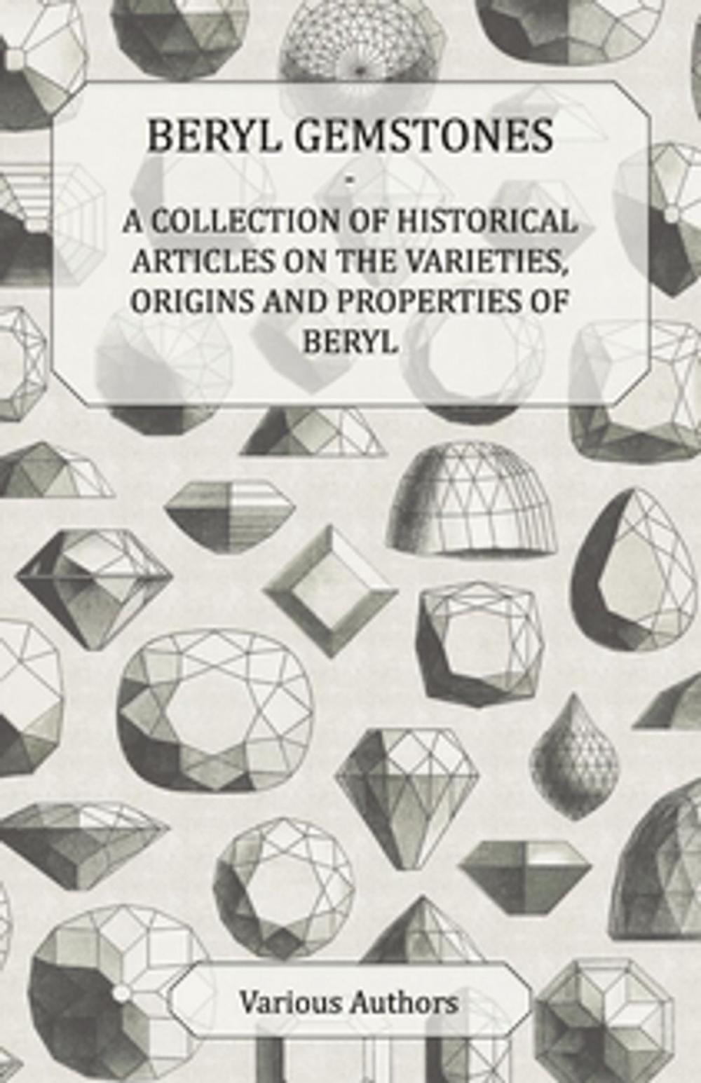 Big bigCover of Beryl Gemstones - A Collection of Historical Articles on the Varieties, Origins and Properties of Beryl