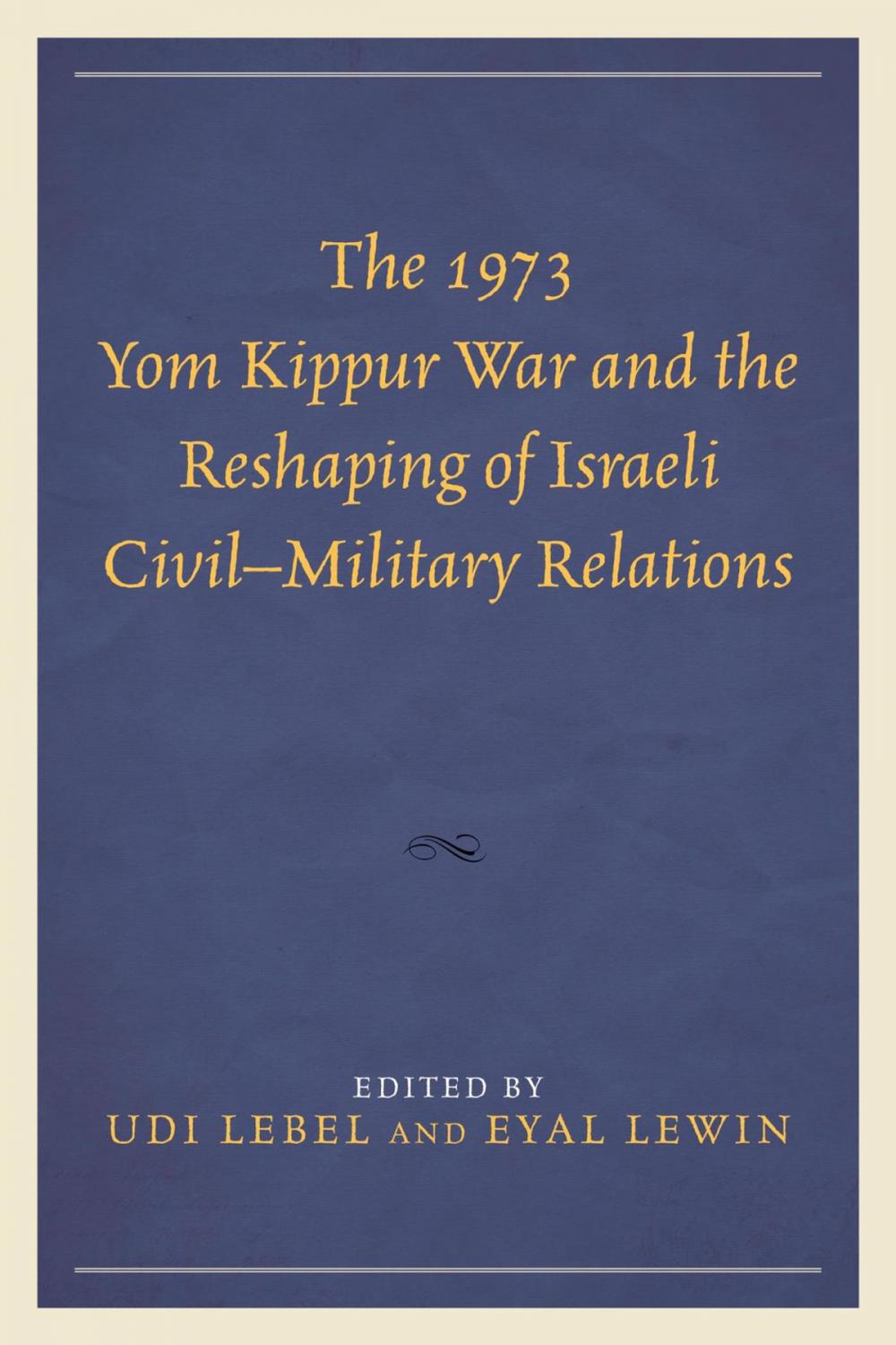 Big bigCover of The 1973 Yom Kippur War and the Reshaping of Israeli Civil–Military Relations