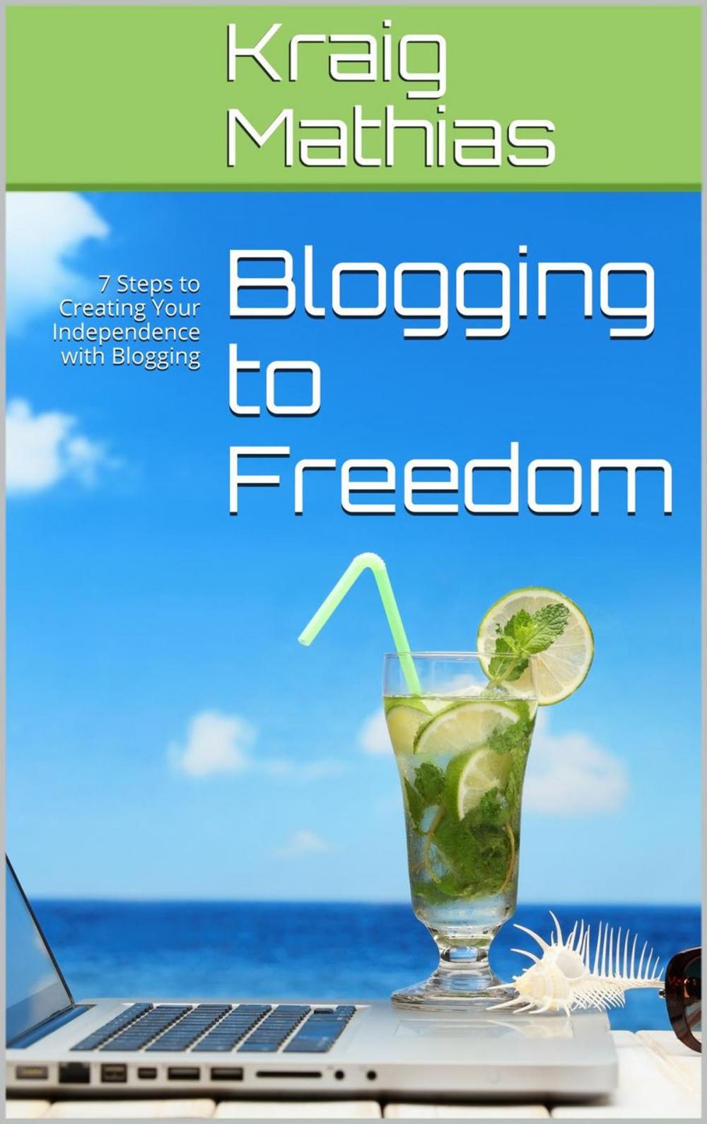 Big bigCover of Blogging to Freedom: 7 Steps to Creating Your Independence with Blogging