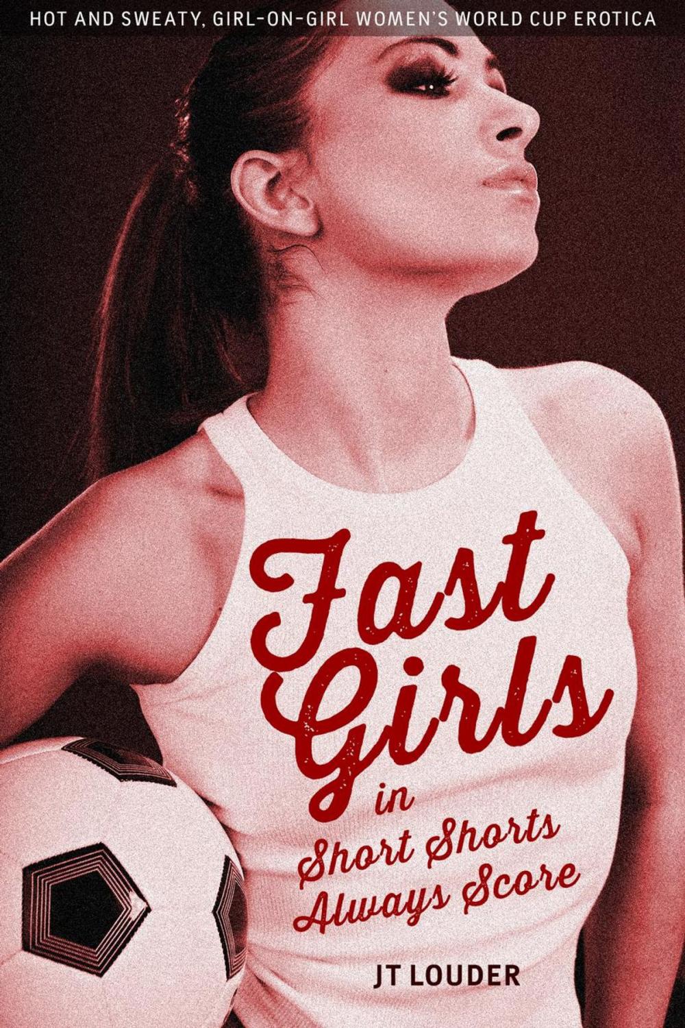 Big bigCover of Fast Girls in Short Shorts Always Score: Women's World Cup Erotica
