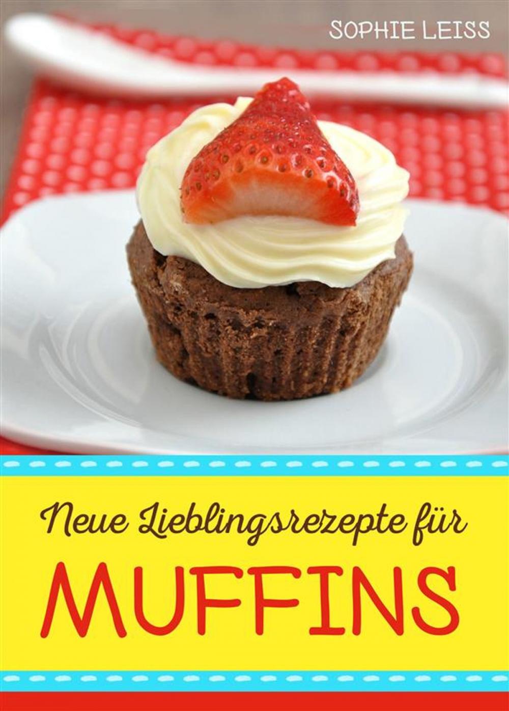 Big bigCover of Neue Lieblingsrezepte für Muffins - Muffins und Cupcakes - kleine Kuchen für großen Genuss - Die besten Muffin-Ideen und Rezepte zum Backen