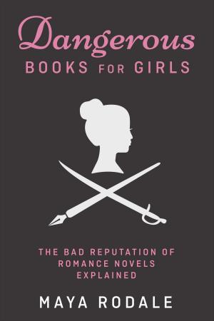 Book cover of Dangerous Books For Girls: The Bad Reputation of Romance Novels Explained