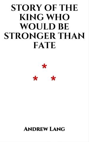 Cover of the book Story Of The King Who Would Be Stronger Than Fate by Jack London