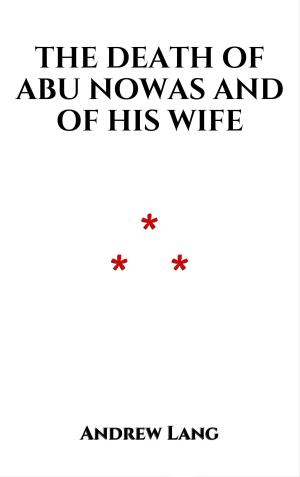 Cover of the book The Death Of Abu Nowas And Of His Wife by Andrew Lang