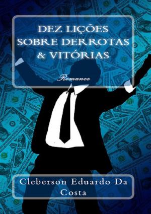 Cover of the book DEZ LIÇÕES SOBRE DERROTAS E VITÓRIAS by CLEBERSON EDUARDO DA COSTA