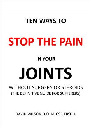 Cover of the book Ten Ways to Stop The Pain in Your Joints Without Surgery or Steroids. by David Wilson