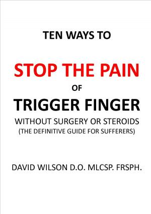 Book cover of Ten Ways to Stop The Pain of Trigger Finger Without Surgery or Steroids.