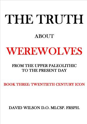 Cover of the book The Truth About Werewolves. Book Three: Twentieth Century Icon. by David Wilson