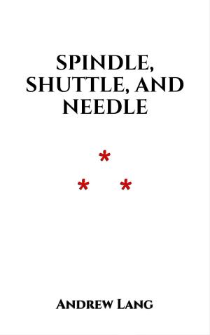 Cover of the book Spindle, Shuttle, and Needle by Charles Webster Leadbeater