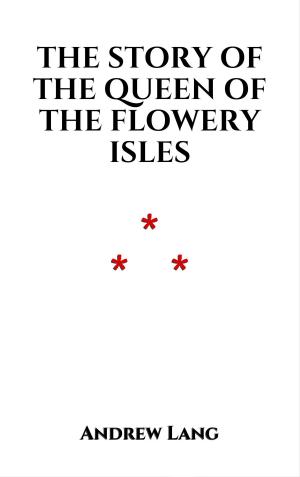 bigCover of the book The Story of the Queen of the Flowery Isles by 