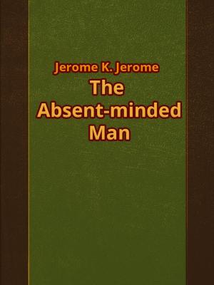 Cover of the book The Absent-minded Man by Kate Douglas Wiggin and Nora Archibald Smith