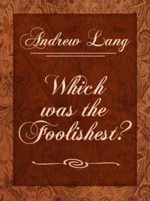 Cover of the book Which was the Foolishest? by Charles G. Leland