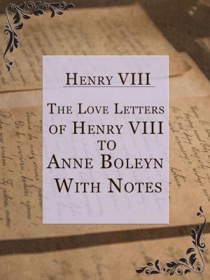 Cover of the book The Love Letters of Henry VIII to Anne Boleyn; With Notes by William Morris