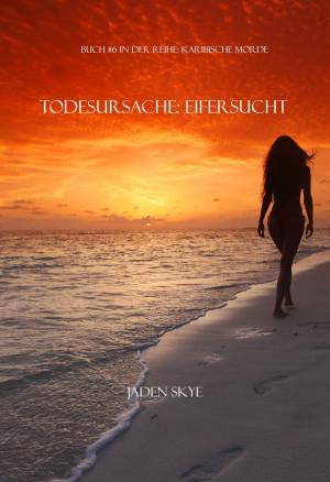 Cover of the book Todesursache: Eifersucht (Buch #6 In Der Reihe Karibische Morde) by Norma Huss