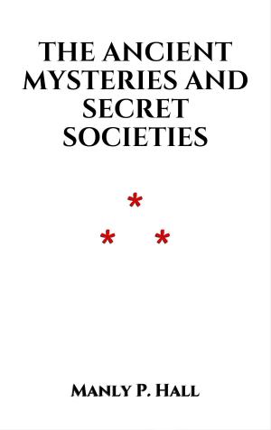 Cover of the book The Ancient Mysteries and Secret Societies by Marquis Alexandre Saint-Yves d'Alveydre