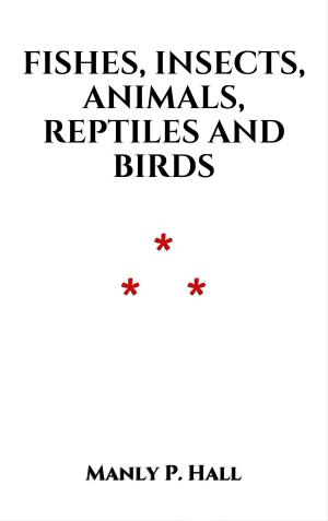 Cover of the book Fishes, Insects, Animals, Reptiles and Birds by Charles Webster Leadbeater