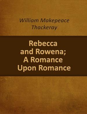 Book cover of Rebecca And Rowena; A Romance Upon Romance