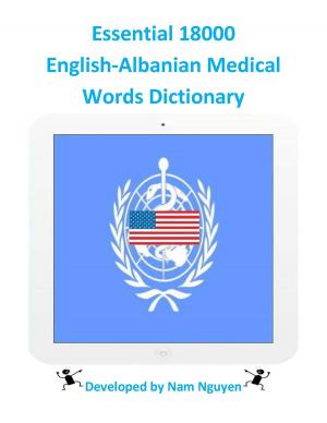 Cover of the book Essential 18000 English-Albanian Medical Words Dictionary by Nam Nguyen