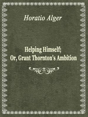 Cover of the book Helping Himself; Or, Grant Thornton's Ambition by Charles M. Skinner