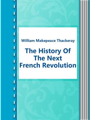 Cover of the book The History Of The Next French Revolution by Charles Farrar Browne