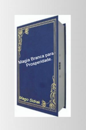 Cover of the book Magia Branca para Prosperidade by Ramiro Augusto Nunes Alves, Mago Sidrak Yan