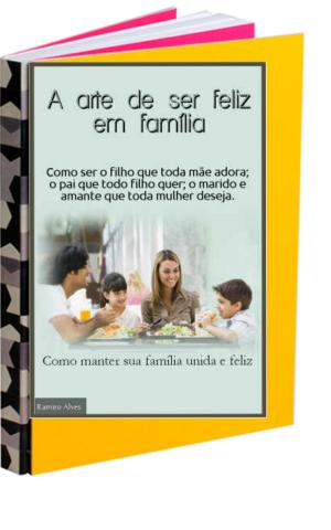 Cover of the book A arte de ser feliz em família by Ramiro Augusto Nunes Alves, Mago Sidrak