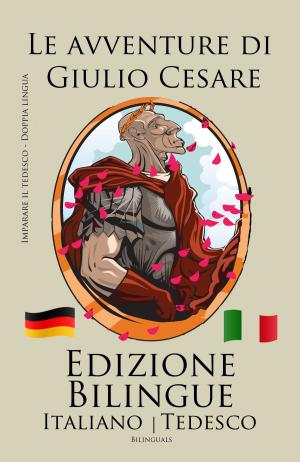 Book cover of Imparare il tedesco - Edizione Bilingue (Italiano - Tedesco) Le avventure di Giulio Cesare