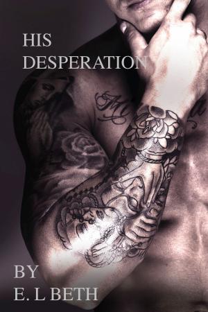 Cover of the book His Desperation by E.L Beth
